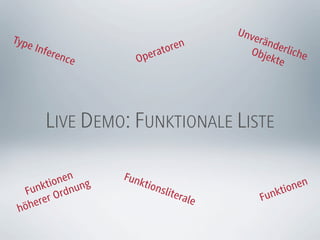 Unv
Type                                      erän
       Infe                ato ren        Obje
                                               derl
                                                    iche
           renc
                e     O per                    kte




         LIVE DEMO: FUNKTIONALE LISTE

            nen g   Funk
        ktio nun
   Fun Ord
                        tion
                            slite                    tio nen
       rer                       rale         Funk
 h öhe
 