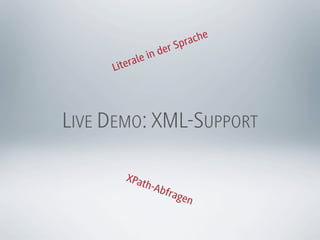 pra che
                    er S
                in d
     L ite rale




LIVE DEMO: XML-SUPPORT

        XPa
             th-A
                  bfra
                       gen
 