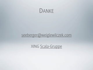 DANKE


seeberger@weiglewilczek.com

     XING Scala-Gruppe
 