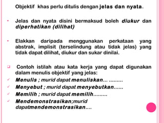 <ul><li>Objektif  khas perlu ditulis dengan  jelas dan nyata . </li></ul><ul><li>Jelas dan nyata disini bermaksud boleh  d...