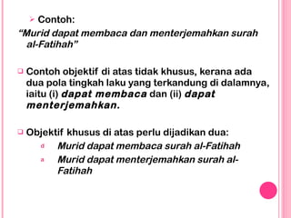 <ul><ul><li>Contoh: </li></ul></ul><ul><li>“ Murid dapat membaca dan menterjemahkan surah al-Fatihah” </li></ul><ul><li>Co...