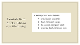 Contoh Item
Aneka Pilihan
(Ayat Tidak Lengkap)
 