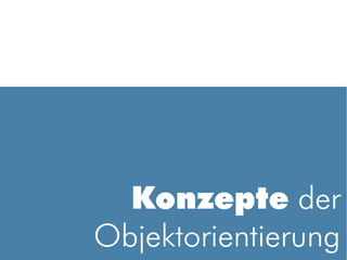 Konzepte der
Objektorientierung
 