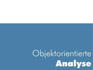 Objektorientierte
      Analyse
 