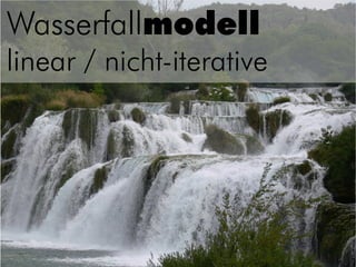 Wasserfallmodell
linear / nicht-iterative
 