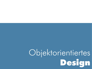 Objektorientiertes
        Design
 