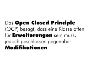 Das Open Closed Principle
(OCP) besagt, dass eine Klasse offen
für Erweiterungen sein muss,
jedoch geschlossen gegenüber
Modifikationen.
 
