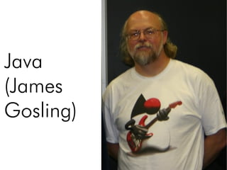 Java
(James
Gosling)
 