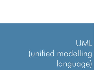 UML
(unified modelling
         language)
 