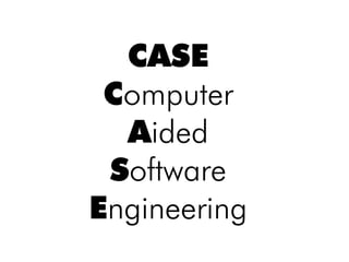 CASE
 Computer
  Aided
 Software
Engineering
 