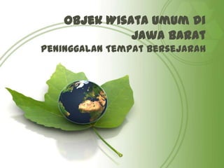 Objek Wisata Umum di
              Jawa Barat
Peninggalan Tempat Bersejarah
 