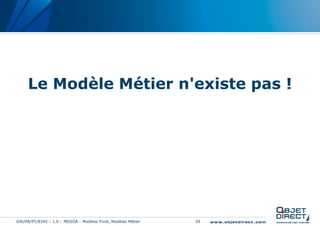 Le Modèle Métier n'existe pas !




GW/PR/PT/8345 – 1.0 – MDSOA - Modèles Pivot, Modèles Métier   39
 