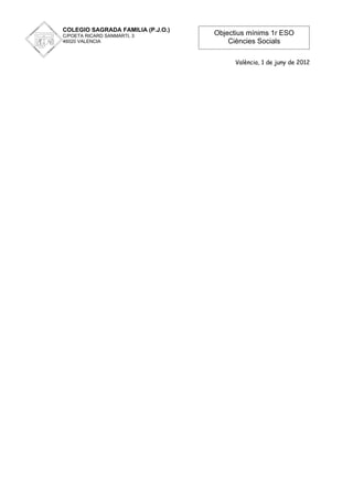 COLEGIO SAGRADA FAMILIA (P.J.O.)
C/POETA RICARD SANMARTI, 3         Objectius mínims 1r ESO
46020 VALENCIA                         Ciències Socials

                                         València, 1 de juny de 2012
 
