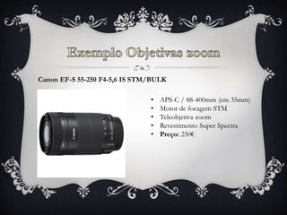 Canon EF-S 55-250 F4-5,6 IS STM/BULK
• APS-C / 88-400mm (em 35mm)
• Motor de focagem STM
• Teleobjetiva zoom
• Revestimento Super Spectra
• Preço: 250€
 