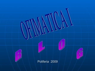 Poliferia  2009 OFIMATICA I B L O G 