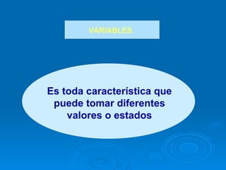 VARIABLES Es toda característica que puede tomar diferentes valores o estados 