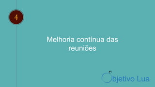 2
Melhoria contínua das
reuniões
bjetivo Lua
 