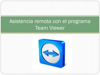 Asistencia remota con el programa
Team Viewer
 