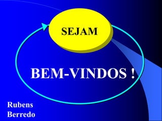 SEJAM



     BEM-VINDOS !
Rubens
Berredo
 