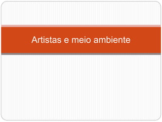 Artistas e meio ambiente
 