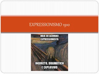 EXPRESSIONISMO 1910
 