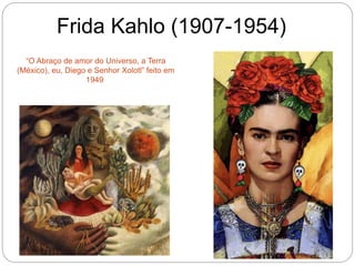 Frida Kahlo (1907-1954)
“O Abraço de amor do Universo, a Terra
(México), eu, Diego e Senhor Xolotl” feito em
1949
 