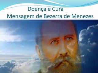 Doença e Cura
Mensagem de Bezerra de Menezes
 