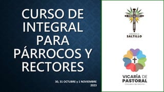 CURSO DE
INTEGRAL
PARA
PÁRROCOS Y
RECTORES
30, 31 OCTUBRE y 1 NOVIEMBRE
2023
 