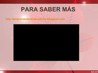 PARA SABER MÁS
http://emprendedoresobradoiro.blogspot.com
 