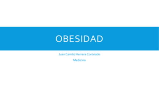 OBESIDAD
Juan Camilo Herrera Coronado
Medicina
 