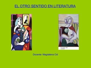 EL OTRO SENTIDO EN LITERATURA




        Docente: Magdalena Cid
 