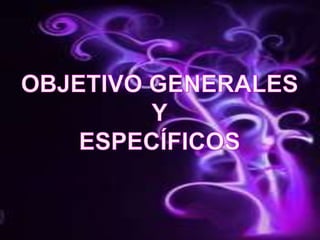 OBJETIVO GENERALES Y ESPECÍFICOS