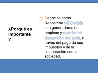 Negocios como Repostería MiDelicia, son generadores de empleos y aportan al desarrollo del país, a través del pago de sus impuestos y de la colaboración con la sociedad.¿Porqué es importante?