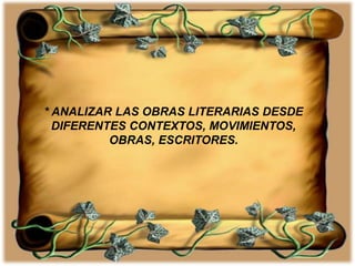 * ANALIZAR LAS OBRAS LITERARIAS DESDE
DIFERENTES CONTEXTOS, MOVIMIENTOS,
OBRAS, ESCRITORES.