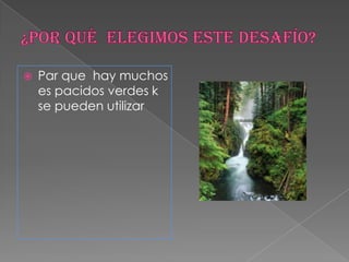    Par que hay muchos
    es pacidos verdes k
    se pueden utilizar
 