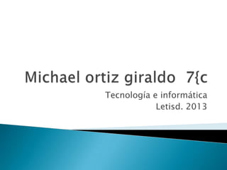 Tecnología e informática
Letisd. 2013
 