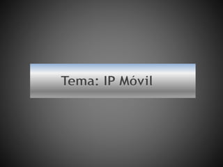 Tema: IP Móvil
 