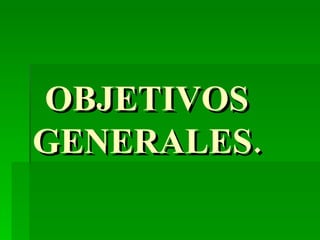 OBJETIVOS GENERALES. 