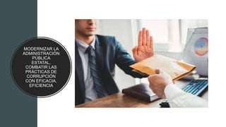 MODERNIZAR LA
ADMINISTRACIÓN
PÚBLICA
ESTATAL,
COMBATIR LAS
PRÁCTICAS DE
CORRUPCIÓN
CON EFICACIA,
EFICIENCIA
 