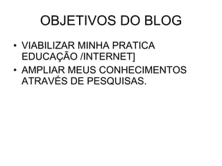 OBJETIVOS DO BLOG ,[object Object],[object Object]