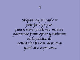 4 Adquirir, elegir y aplicar  principios y reglas  para resolver problemas motores  y actuar de forma eficaz y autónoma  en la práctica de  actividades físicas, deportivas y artístico-expresivas. 