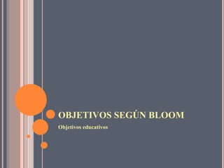 OBJETIVOS SEGÚN BLOOM ,[object Object]