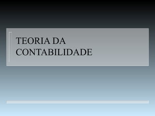 TEORIA DA
CONTABILIDADE
 