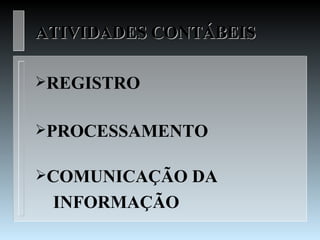 ATIVIDADES CONTÁBEIS

REGISTRO


PROCESSAMENTO


COMUNICAÇÃO   DA
 INFORMAÇÃO
 
