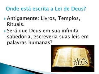  Antigamente: Livros, Templos,
Rituais.
 Será que Deus em sua infinita
sabedoria, escreveria suas leis em
palavras humanas?
 
