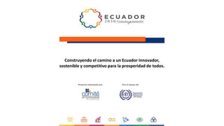 Construyendo el camino a un Ecuador innovador,
sostenible y competitivo para la prosperidad de todos.
 
