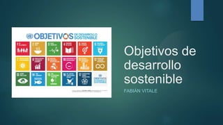 Objetivos de
desarrollo
sostenible
FABIÁN VITALE
 