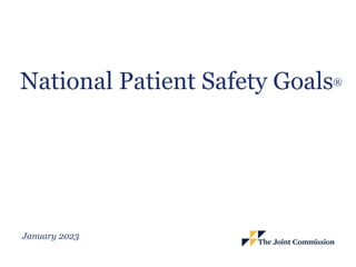 National Patient Safety Goals®
January 2023
 