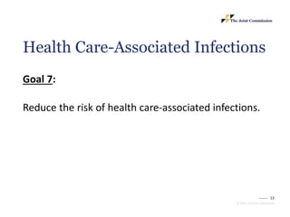13
© 2023, The Joint Commission
Health Care-Associated Infections
Goal 7:
Reduce the risk of health care-associated infections.
 