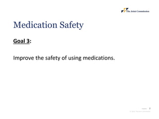 7
© 2023, The Joint Commission
Medication Safety
Goal 3:
Improve the safety of using medications.
 